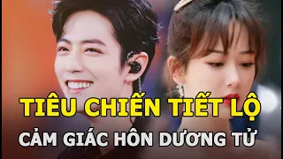 Tiêu Chiến tiết lộ cảm giác khi hôn Dương Tử: Người khen khéo léo, kẻ chê thảo mai