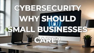 Keeping Your Small Business Safe from Cyber Threats!