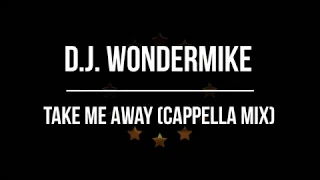 D.J. Wondermike - Take Me Away (Cappella Mix)