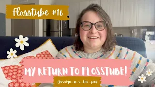 FLOSSTUBE #16 - MY RETURN TO FLOSSTUBE! FINISHES, WIPS, & BIG LIFE UPDATES