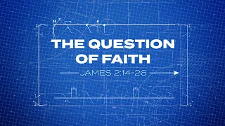 The Question of Faith and Works // James 2:14-26