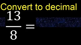 Convert 13/8 to decimal . How To Convert Decimals to Fractions