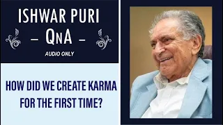 How did we create karma for the first time? | Ishwar Puri QnA