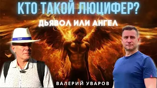 ЛЮЦИФЕР: Дьявол или Ангел.  Рассказывает Валерий Уваров. Палеотехнолог,  ученый, уфолог.