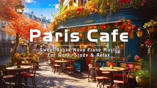 Paris Cafe Ambience with Sweet Bossa Nova Piano Music For Work, Study & Relax | Instrumental Jazz