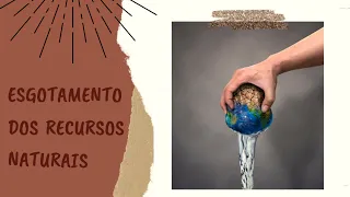 Esgotamento de Recursos Naturais e suas Consequências