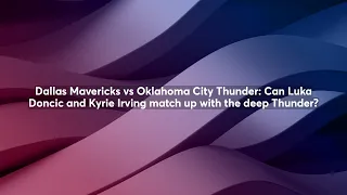 Dallas Mavericks vs Oklahoma City Thunder: Previewing Luka, Kyrie, and co. vs SGA and OKC