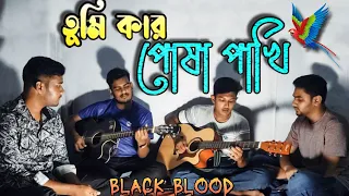 তুমি কার পোষা পাখি | Tumi Kar Posha Pakhi | Cover | Black Blood Bangladesh