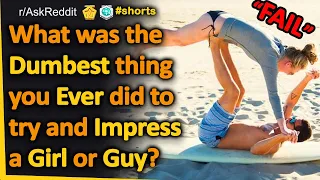 What Was The Dumbest Thing You Ever Did To Try And Impress A Girl Or Guy?(r/AskReddit, AskReddit)