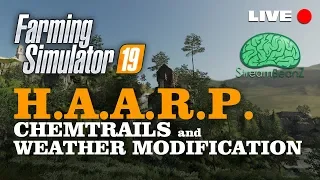 H.A.A.R.P. and Weather Modification - Farming Simulator 19 - StreamBeanz *LIVE* (Podcast/Gameplay)