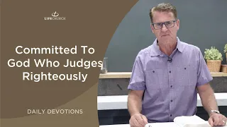 Committed To God Who Judges Righteously - Pastor Robert Maasbach Shares a Daily Devotion