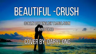 Beautiful - Crush (Goblin OST) English translation and cover by Daryl Ong Lyric Video