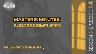 Master In Minutes:  Success Simplified #MakingBank #S8E14