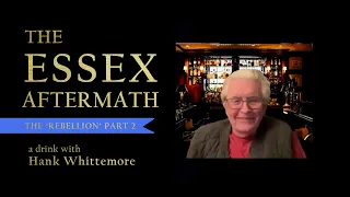 Essex "Rebellion" Part 2 - The Aftermath with Hank Whittemore