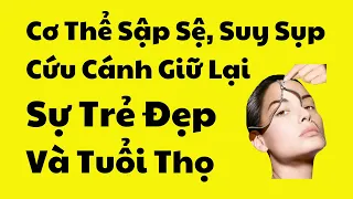 Cơ thể sập sệ, suy sụp và cứu cánh giữ lại sự trẻ đẹp và tuổi thọ I Dr. Cương