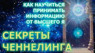 СЕКРЕТЫ ЧЕННЕЛИНГА! КАК ПРИНИМАТЬ ИНФОРМАЦИЮ ОТ ВЫСШЕГО Я/SECRETS OF CHANNELING!