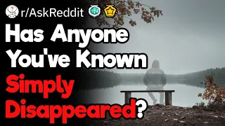 Has Anyone You’ve Known Simply Disappeared?