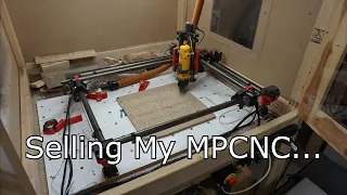 Channel Update! Selling the MPCNC...