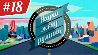 Научи Жену Рулить. ВЫПУСК 18