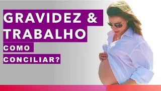 GRAVIDEZ E TRABALHO  COMO CONCILIAR?