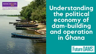 Understanding the political economy of dam-building and operation in Ghana