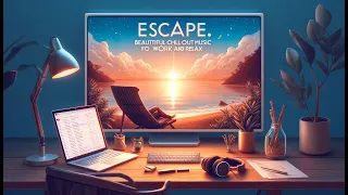 Escape: Beautiful Chill Out Music for Work and Relax - Perfect Ambience