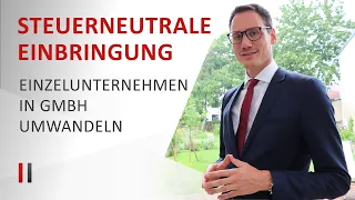 Einzelunternehmen in GmbH umwandeln: Steuerneutrale Einbringung