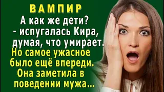 ВАМПИР 2. «А как же дети?» - испугалась Кира, думая, что умирает, но самое ужасное было…