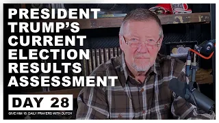 President Trump’s Current Election Results Assessment | Give Him 15: Daily Prayer with Dutch Day 28