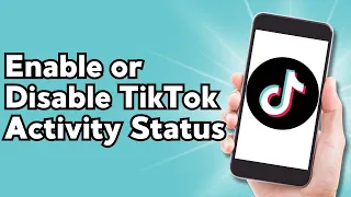 How to Enable or Disable TikTok Activity Status (2024) updates