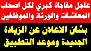 مفاجاة كبري لكل اصحاب المعاشات والورثة والموظفين بشان الاعلان عن الزيادة الجديدة وموعد التطبيق