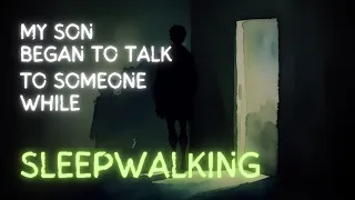 r/nosleep - my son began to talk to someone while sleepwalking