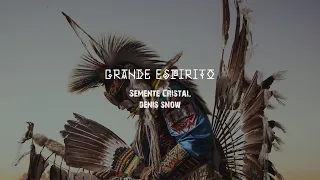 Grande Espírito - Semente Cristal (Denis Snow) REMIX