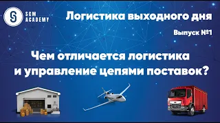 Логистика выходного дня. Выпуск №1. Чем отличается управление цепями поставок от логистики?