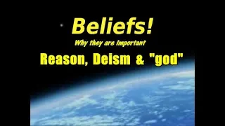 Reason, Deism & "god" -  Beliefs they ARE important!