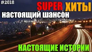 Настоящие истории Шансона 2018. Супер сборник хитов.