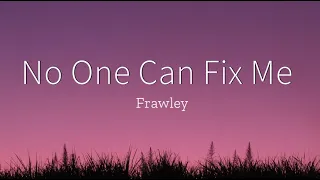 Frawley - No One Can Fix Me (Lyrics)