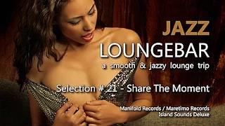 Jazz Loungebar - Selection #21 Share The Moment, HD, 2018, Smooth Lounge Music