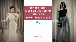 🌈 TOP CÁC TREND '' ĐANG LÀM MƯA LÀM GIÓ '' TRÊN TIKTOK TRONG THÁNG 8/2023 | P6 | Top Trend