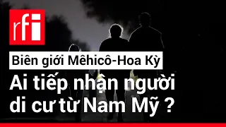 Biên giới Mêhicô-Hoa Kỳ : Ai sẽ tiếp nhận người di cư từ Nam Mỹ ? • RFI