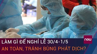 Nghỉ lễ 30/4 - 1/5: Làm gì để an toàn, tránh bùng phát dịch Covid-19? | VTC Now