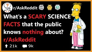 What's a SCARY SCIENCE FACTS that the public knows nothing about? r/AskReddit