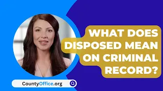 What Does Disposed Mean On Criminal Record? - CountyOffice.org