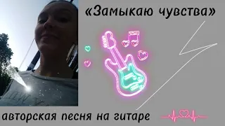 «Замыкаю чувства».Авторская песня на гитаре. Лиза Алексеева