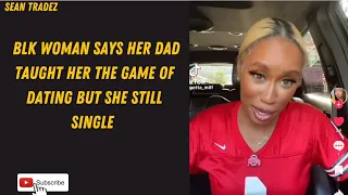 BLK WOMAN SAYS HER DAD TAUGHT HER THE GAME OF DATING BUT SHE STILL SINGLE #viral