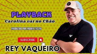 CAROLINA VAI NO CHÃO PLAYBACK VERSÃO REY VAQUEIRO