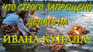 Что строго запрещено делать на ИВАНА КУПАЛА? 11 запретов. Это нужно знать!!!