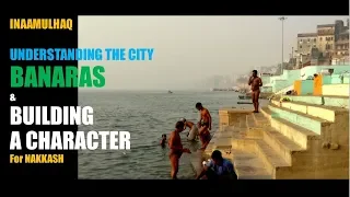 INAAMULHAQ | UNDERSTANDING THE CITY | BANARAS | BUILDING A CHARACTER | For NAKKASH