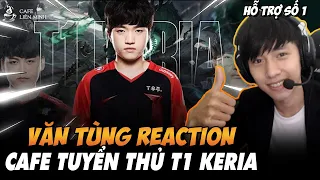 VĂN TÙNG REACTION CAFE TUYỂN THỦ | T1 KERIA: ĐỊNH NGHĨA MỚI CỦA HỖ TRỢ GÁNH TEAM