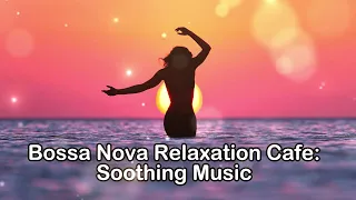 Bossa Nova Relaxation Cafe Soothing Music